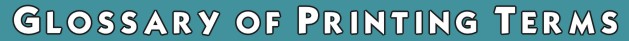 Glossary of Printing Terms
